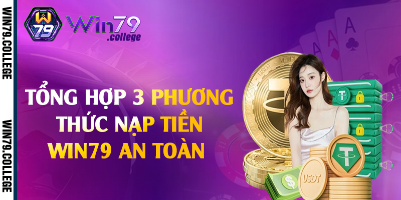 Tổng hợp 3 phương thức nạp tiền Win79 an toàn
