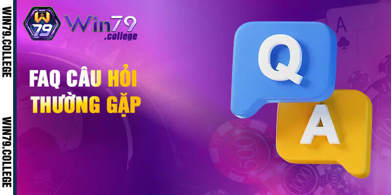 FAQ - Tổng hợp câu hỏi thường gặp về Win79