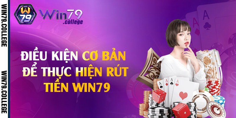Điều kiện cơ bản để thực hiện rút tiền Win79