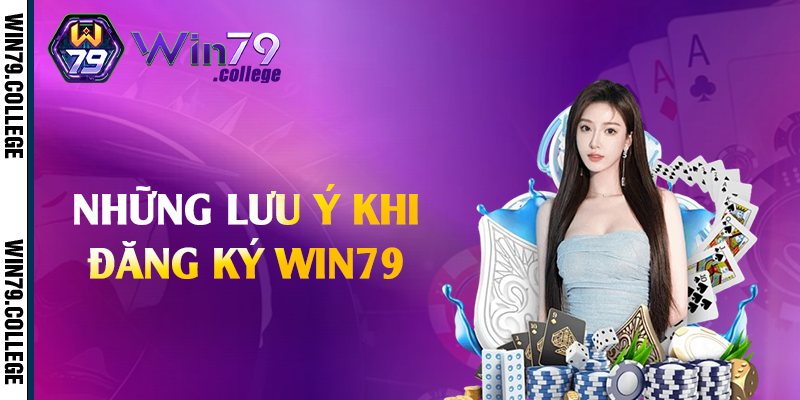 Những lưu ý khi đăng ký Win79