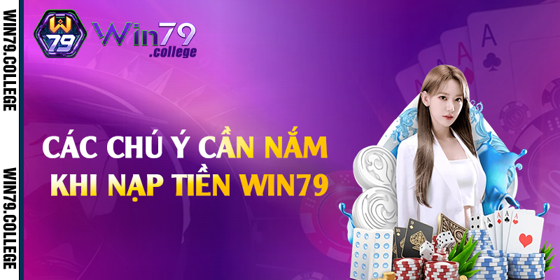 Các chú ý cần nắm khi nạp tiền Win79